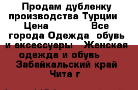 Продам дубленку производства Турции › Цена ­ 25 000 - Все города Одежда, обувь и аксессуары » Женская одежда и обувь   . Забайкальский край,Чита г.